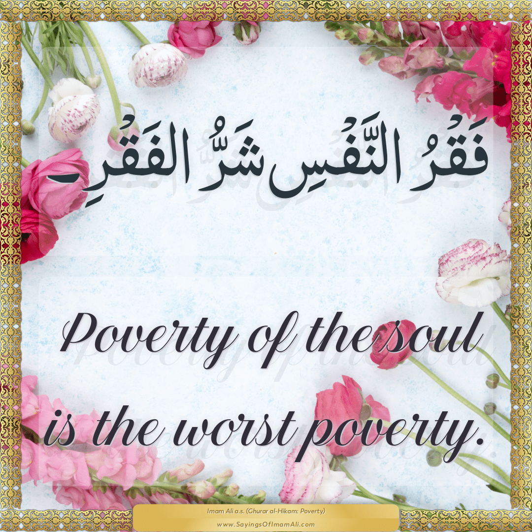 Poverty of the soul is the worst poverty.